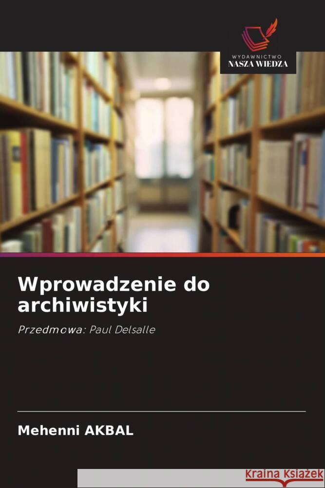 Wprowadzenie do archiwistyki AKBAL, Mehenni 9786208554910 Wydawnictwo Nasza Wiedza