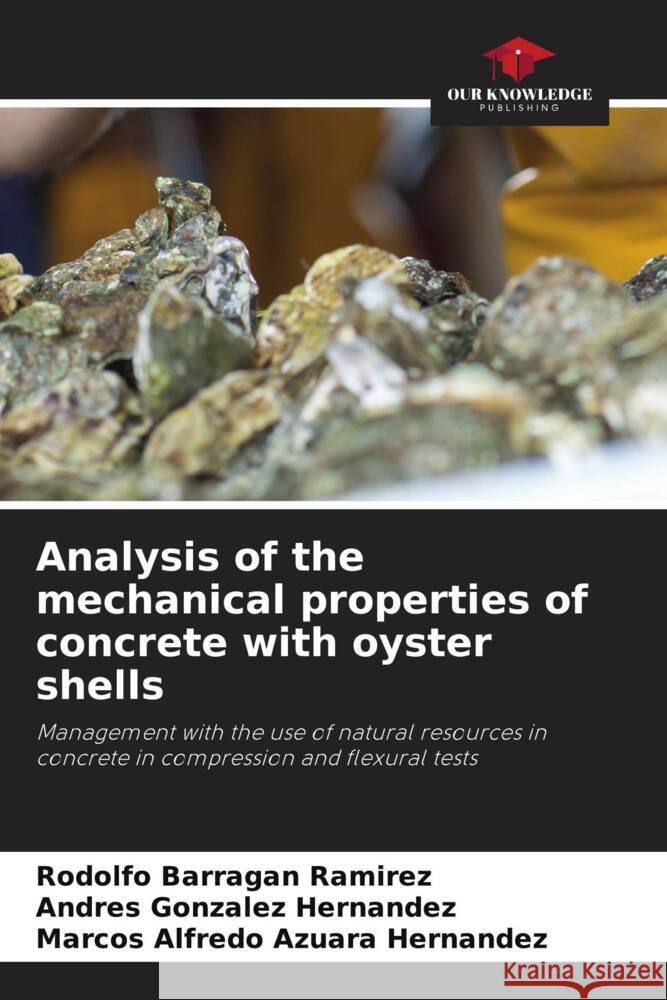 Analysis of the mechanical properties of concrete with oyster shells Barragan Ramirez, Rodolfo, González Hernández, Andres, Azuara Hernandez, Marcos Alfredo 9786208555184