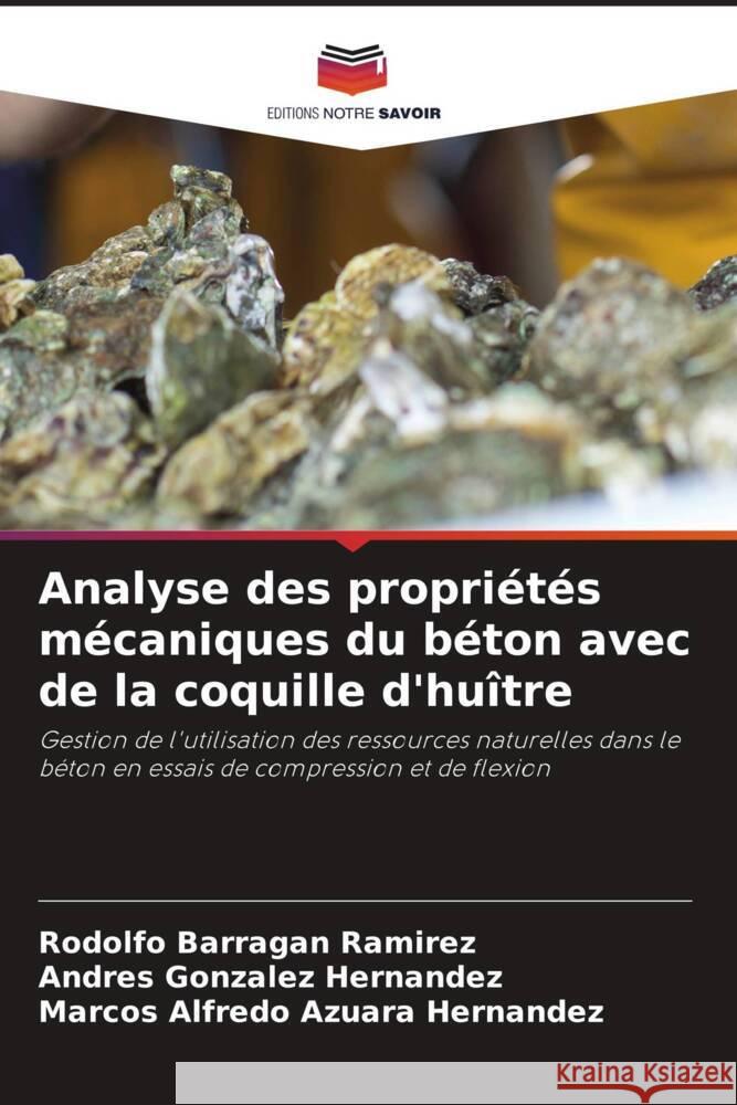 Analyse des propriétés mécaniques du béton avec de la coquille d'huître Barragan Ramirez, Rodolfo, González Hernández, Andres, Azuara Hernandez, Marcos Alfredo 9786208555191