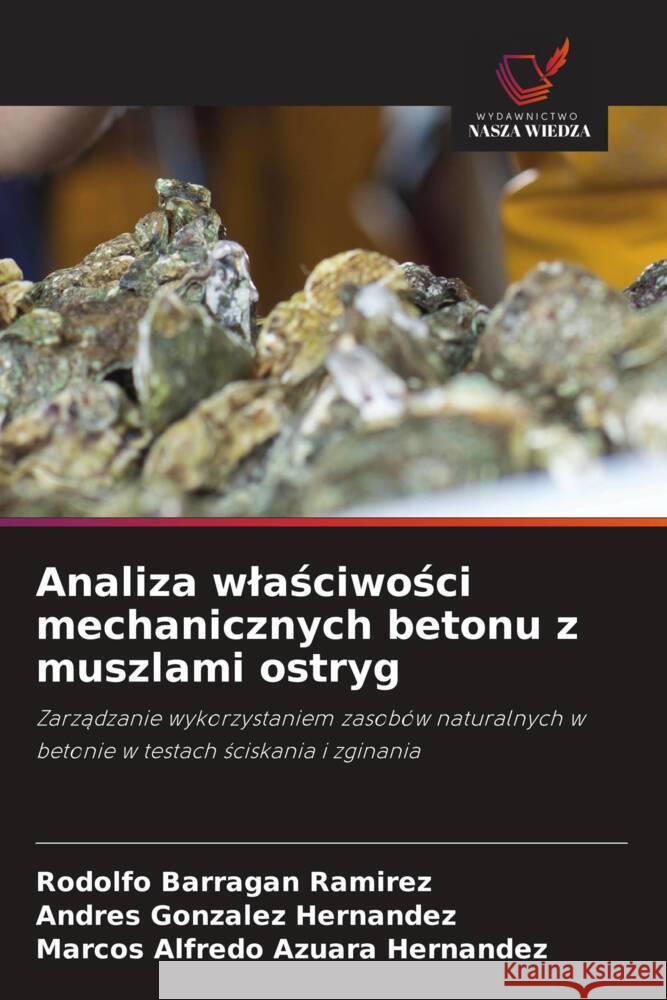 Analiza wlasciwosci mechanicznych betonu z muszlami ostryg Barragan Ramirez, Rodolfo, González Hernández, Andres, Azuara Hernandez, Marcos Alfredo 9786208555214