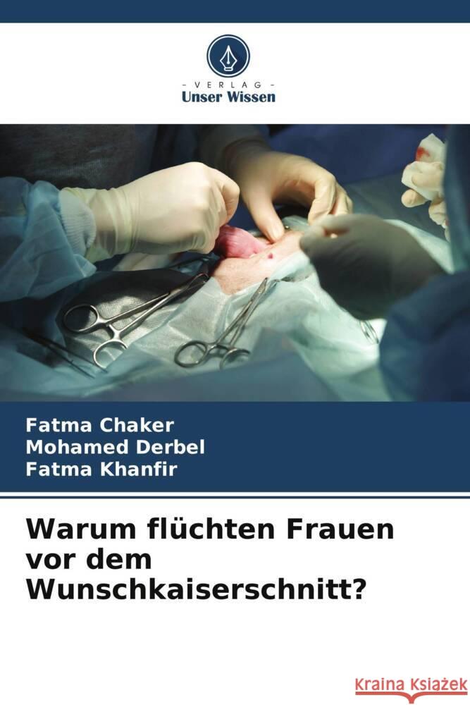 Warum flüchten Frauen vor dem Wunschkaiserschnitt? Chaker, Fatma, Derbel, Mohamed, Khanfir, Fatma 9786208555238 Verlag Unser Wissen