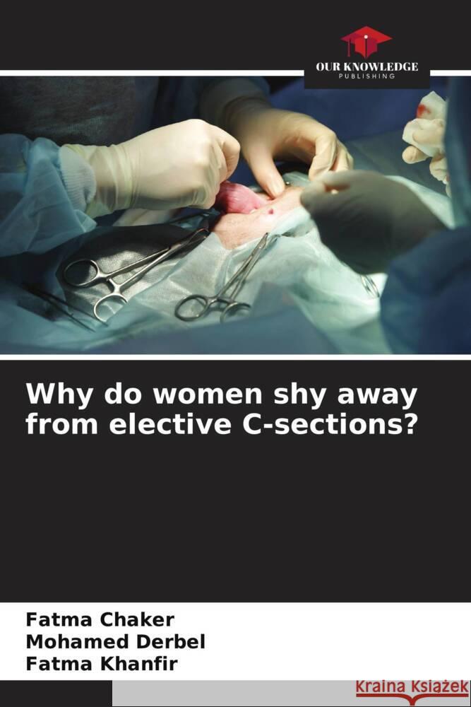 Why do women shy away from elective C-sections? Chaker, Fatma, Derbel, Mohamed, Khanfir, Fatma 9786208555245 Our Knowledge Publishing