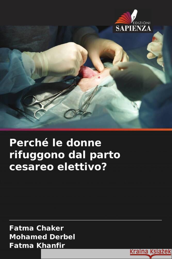 Perché le donne rifuggono dal parto cesareo elettivo? Chaker, Fatma, Derbel, Mohamed, Khanfir, Fatma 9786208555269 Edizioni Sapienza