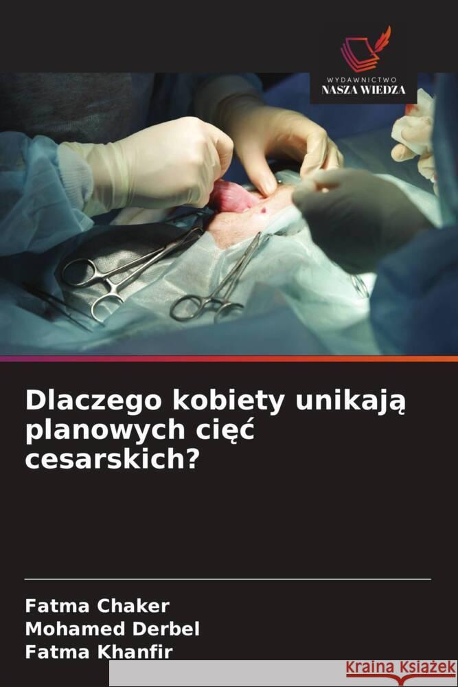 Dlaczego kobiety unikaja planowych ciec cesarskich? Chaker, Fatma, Derbel, Mohamed, Khanfir, Fatma 9786208555276 Wydawnictwo Nasza Wiedza