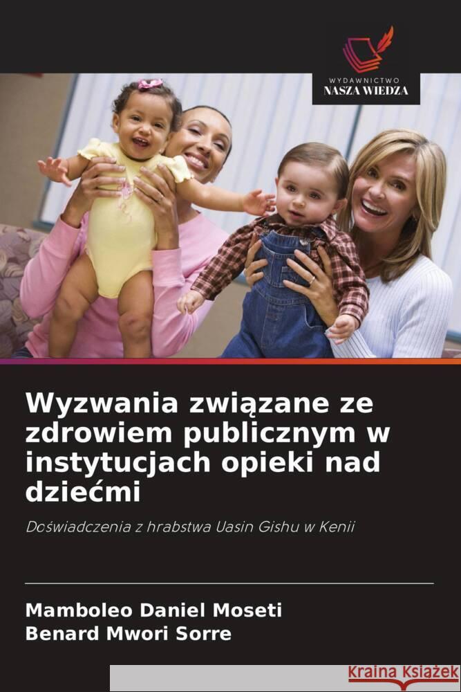 Wyzwania zwiazane ze zdrowiem publicznym w instytucjach opieki nad dziecmi Moseti, Mamboleo Daniel, Sorre, Benard Mwori 9786208555573 Wydawnictwo Nasza Wiedza