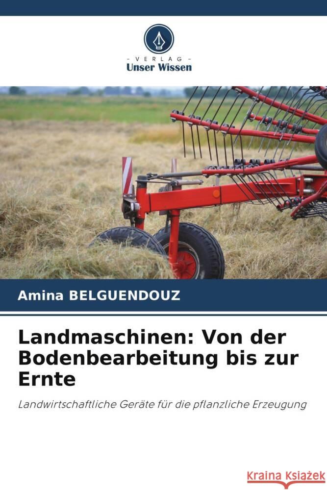 Landmaschinen: Von der Bodenbearbeitung bis zur Ernte Belguendouz, Amina 9786208556235