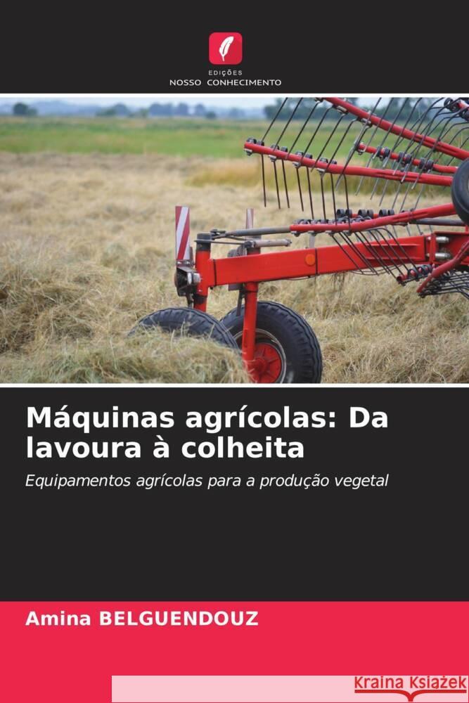 Máquinas agrícolas: Da lavoura à colheita Belguendouz, Amina 9786208556273 Edições Nosso Conhecimento