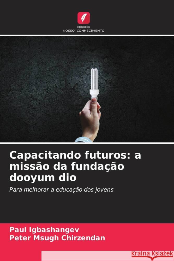 Capacitando futuros: a missão da fundação dooyum dio Igbashangev, Paul, Chirzendan, Peter Msugh 9786208556358 Edições Nosso Conhecimento