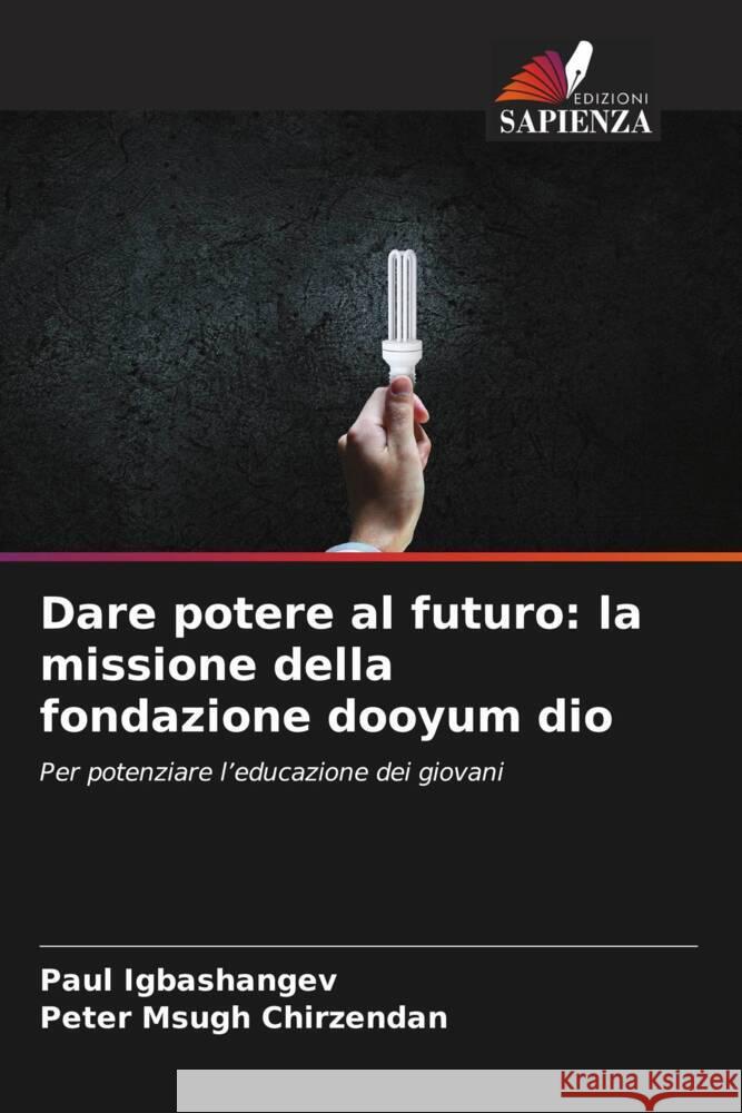 Dare potere al futuro: la missione della fondazione dooyum dio Igbashangev, Paul, Chirzendan, Peter Msugh 9786208556402 Edizioni Sapienza