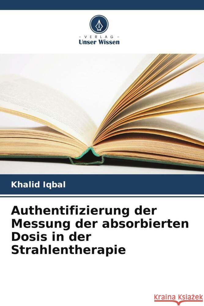 Authentifizierung der Messung der absorbierten Dosis in der Strahlentherapie Iqbal, Khalid 9786208558307