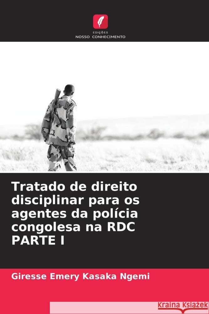Tratado de direito disciplinar para os agentes da pol?cia congolesa na RDC PARTE I Giresse Emery Kasak 9786208558826