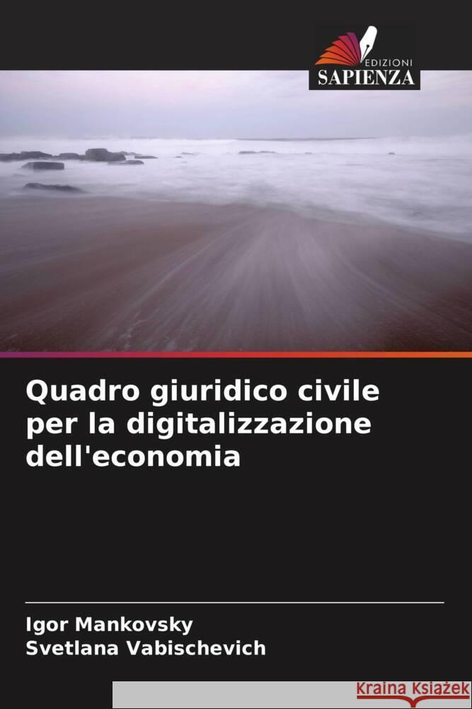 Quadro giuridico civile per la digitalizzazione dell'economia Igor Mankovsky Svetlana Vabischevich 9786208559182 Edizioni Sapienza
