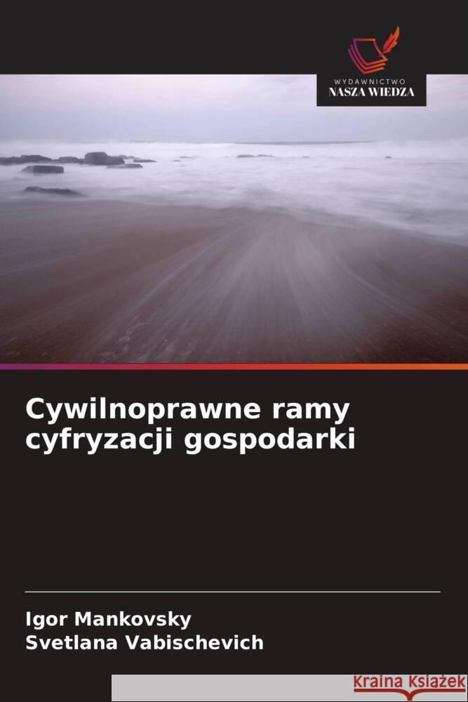 Cywilnoprawne ramy cyfryzacji gospodarki Igor Mankovsky Svetlana Vabischevich 9786208559199 Wydawnictwo Nasza Wiedza