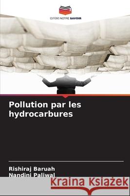 Pollution par les hydrocarbures Baruah, Rishiraj, Paliwal, Nandini 9786208560584 Editions Notre Savoir