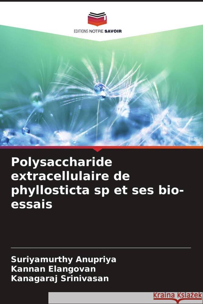 Polysaccharide extracellulaire de phyllosticta sp et ses bio-essais Anupriya, Suriyamurthy, Elangovan, Kannan, Srinivasan, Kanagaraj 9786208560621