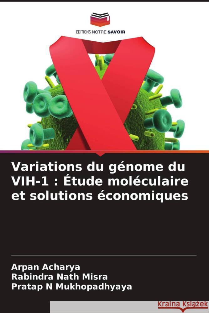 Variations du génome du VIH-1 : Étude moléculaire et solutions économiques Acharya, Arpan, Misra, Rabindra Nath, Mukhopadhyaya, Pratap N 9786208561161