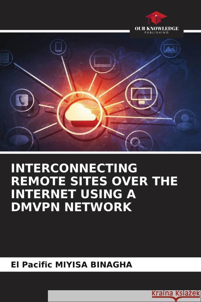 INTERCONNECTING REMOTE SITES OVER THE INTERNET USING A DMVPN NETWORK Miyisa Binagha, El Pacific 9786208561581 Our Knowledge Publishing