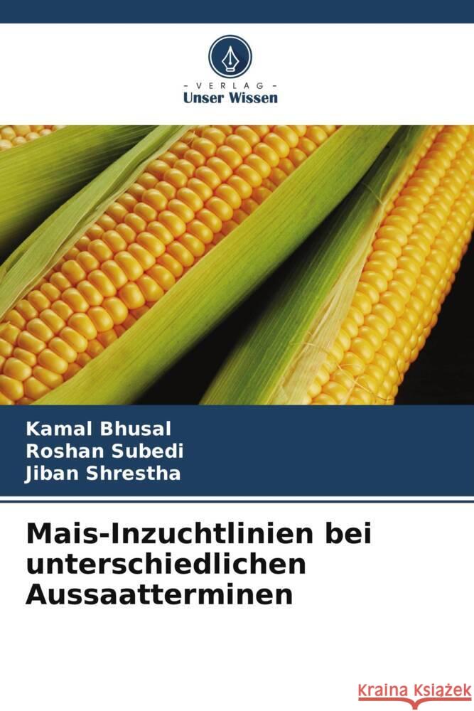 Mais-Inzuchtlinien bei unterschiedlichen Aussaatterminen Bhusal, Kamal, Subedi, Roshan, Shrestha, Jiban 9786208561963