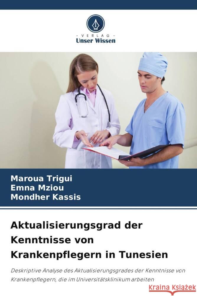 Aktualisierungsgrad der Kenntnisse von Krankenpflegern in Tunesien Trigui, Maroua, Mziou, Emna, Kassis, Mondher 9786208562380