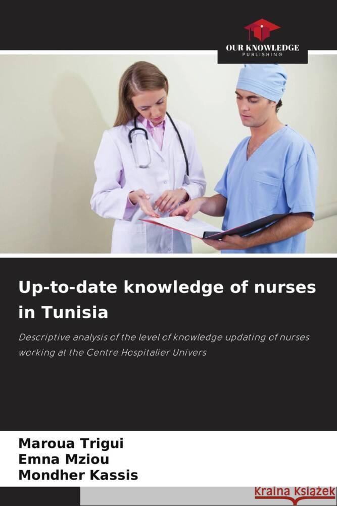 Up-to-date knowledge of nurses in Tunisia Trigui, Maroua, Mziou, Emna, Kassis, Mondher 9786208562397