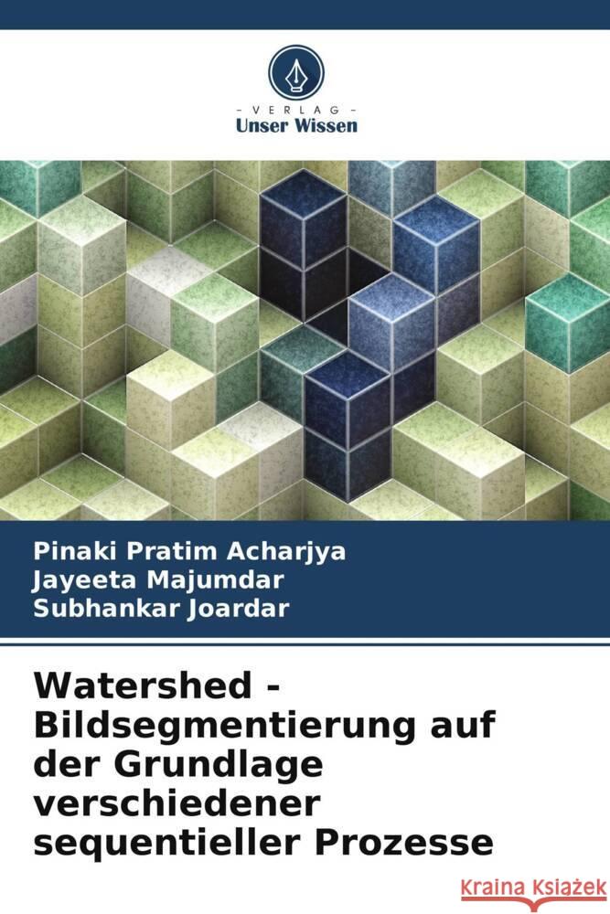Watershed - Bildsegmentierung auf der Grundlage verschiedener sequentieller Prozesse Acharjya, Pinaki Pratim, Majumdar, Jayeeta, Joardar, Subhankar 9786208565503