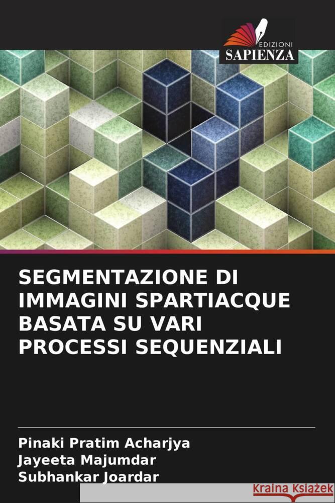 SEGMENTAZIONE DI IMMAGINI SPARTIACQUE BASATA SU VARI PROCESSI SEQUENZIALI Acharjya, Pinaki Pratim, Majumdar, Jayeeta, Joardar, Subhankar 9786208565534
