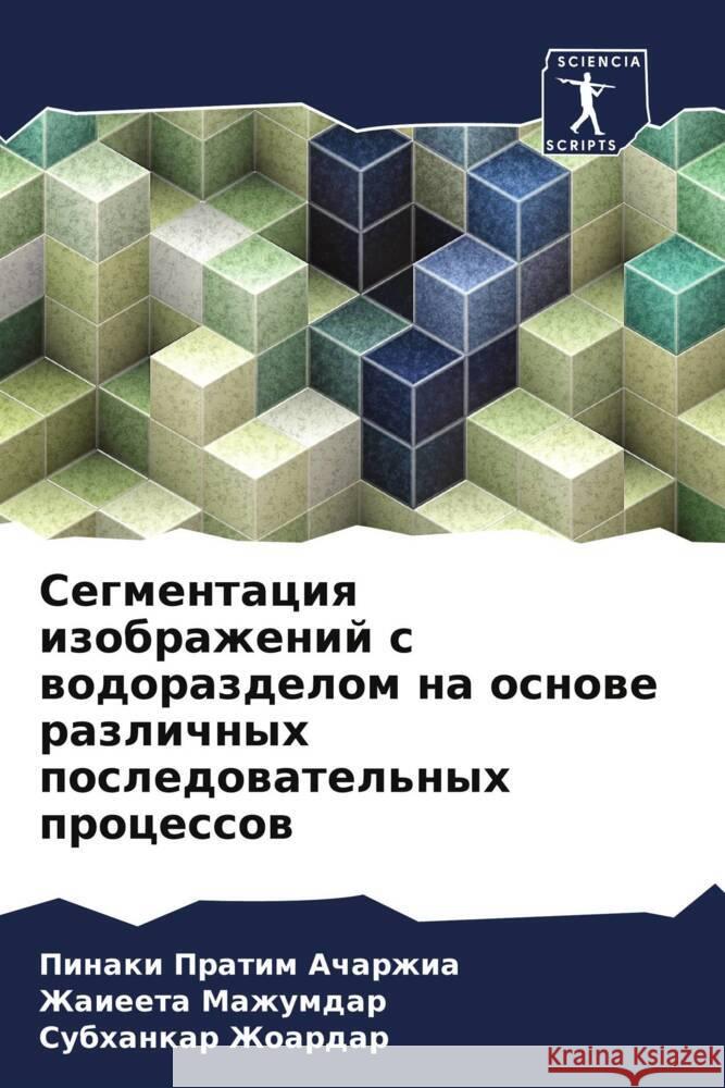 Segmentaciq izobrazhenij s wodorazdelom na osnowe razlichnyh posledowatel'nyh processow Acharzhia, Pinaki Pratim, Mazhumdar, Zhaieeta, Zhoardar, Subhankar 9786208565558 Sciencia Scripts