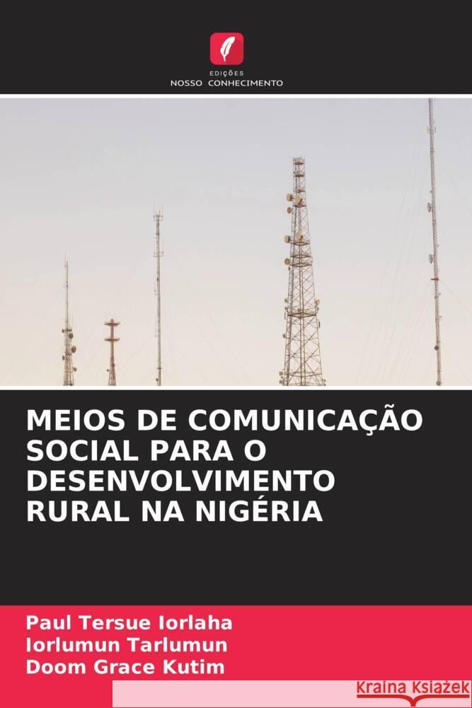 MEIOS DE COMUNICAÇÃO SOCIAL PARA O DESENVOLVIMENTO RURAL NA NIGÉRIA IORLAHA, Paul Tersue, Tarlumun, Iorlumun, Kutim, Doom Grace 9786208565824 Edições Nosso Conhecimento