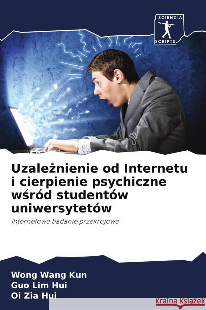 Uzaleznienie od Internetu i cierpienie psychiczne wsród studentów uniwersytetów Wang Kun, Wong, Lim Hui, Guo, Zia Hui, Oi 9786208566043 Sciencia Scripts