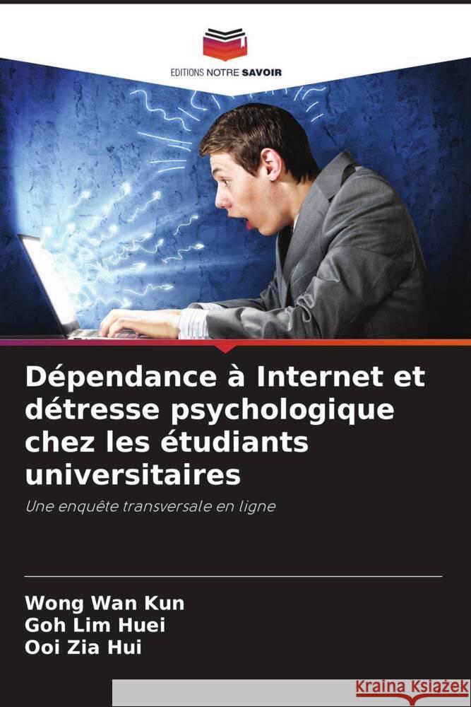 Dépendance à Internet et détresse psychologique chez les étudiants universitaires Wan Kun, Wong, Lim Huei, Goh, Zia Hui, Ooi 9786208566050 Editions Notre Savoir