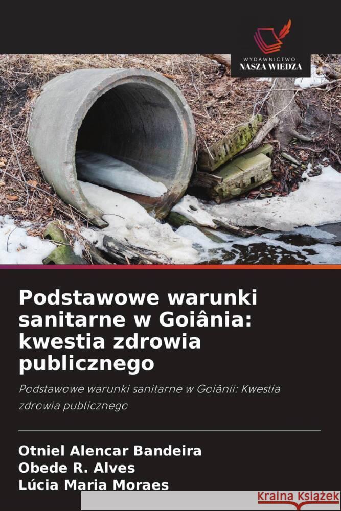 Podstawowe warunki sanitarne w Goiânia: kwestia zdrowia publicznego Alencar Bandeira, Otniel, R. Alves, Obede, Maria Moraes, Lúcia 9786208566685