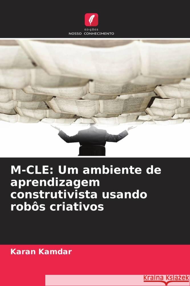 M-CLE: Um ambiente de aprendizagem construtivista usando robôs criativos Kamdar, Karan 9786208567330