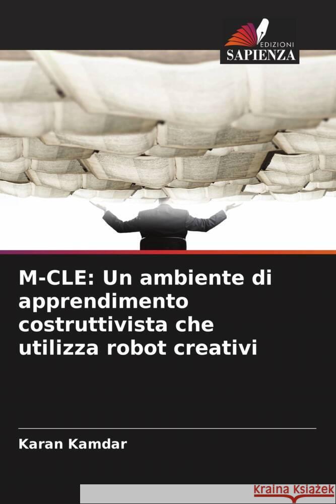 M-CLE: Un ambiente di apprendimento costruttivista che utilizza robot creativi Kamdar, Karan 9786208567347