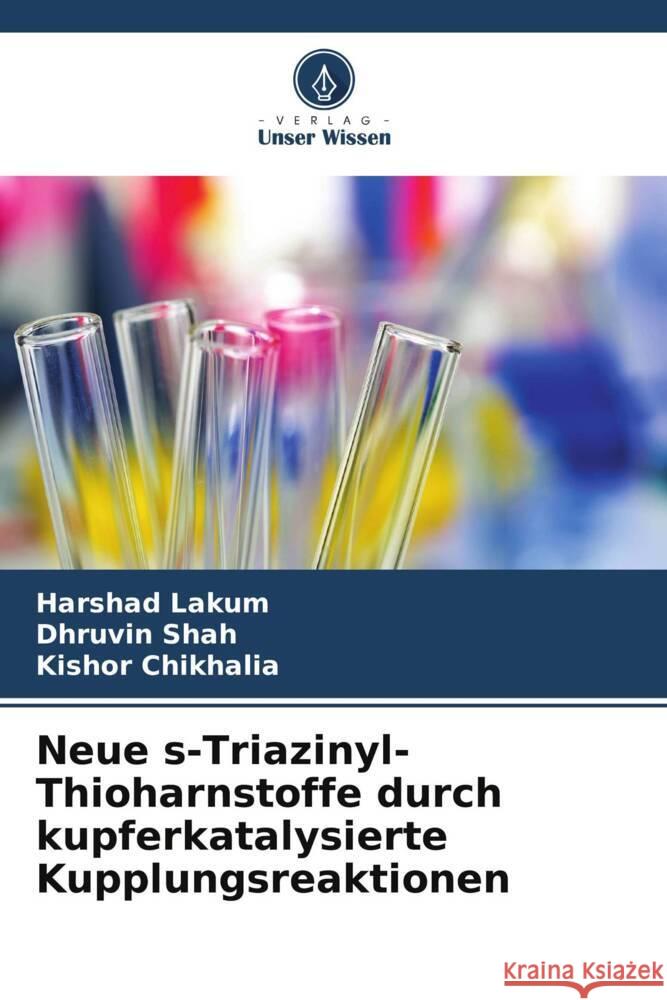 Neue s-Triazinyl-Thioharnstoffe durch kupferkatalysierte Kupplungsreaktionen Lakum, Harshad, Shah, Dhruvin, Chikhalia, Kishor 9786208567545