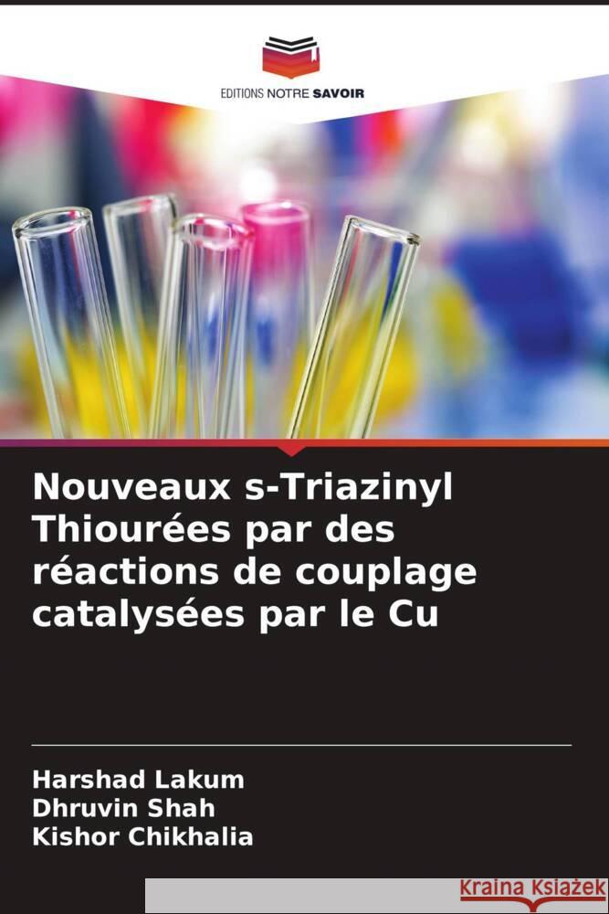 Nouveaux s-Triazinyl Thiourées par des réactions de couplage catalysées par le Cu Lakum, Harshad, Shah, Dhruvin, Chikhalia, Kishor 9786208567569