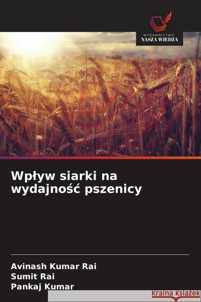 Wplyw siarki na wydajnosc pszenicy Rai, Avinash Kumar, Rai, Sumit, Kumar, Pankaj 9786208567583 Wydawnictwo Nasza Wiedza