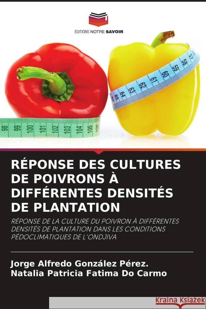 RÉPONSE DES CULTURES DE POIVRONS À DIFFÉRENTES DENSITÉS DE PLANTATION González Pérez., Jorge Alfredo, Fatima Do Carmo, Natalia Patricia 9786208567729