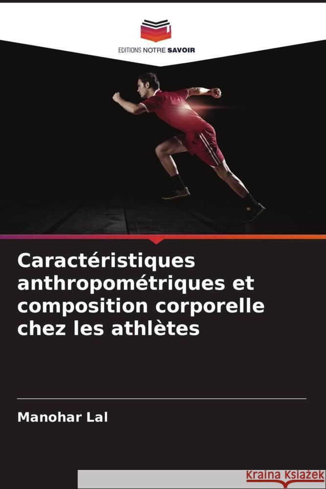 Caractéristiques anthropométriques et composition corporelle chez les athlètes Lal, Manohar 9786208568047