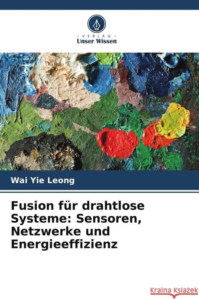 Fusion für drahtlose Systeme: Sensoren, Netzwerke und Energieeffizienz Leong, Wai Yie 9786208568153 Verlag Unser Wissen