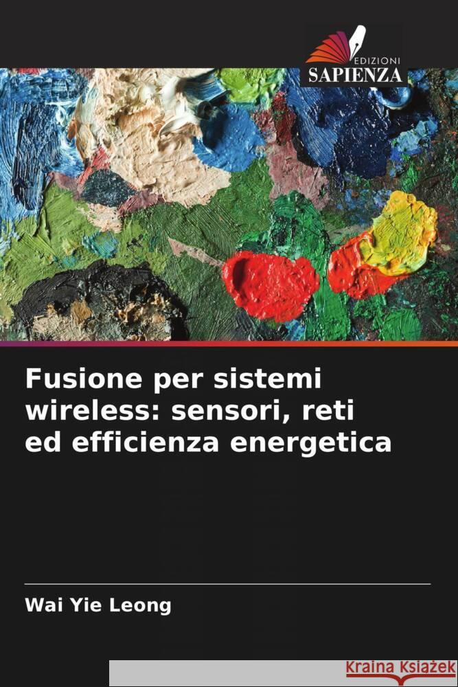 Fusione per sistemi wireless: sensori, reti ed efficienza energetica Leong, Wai Yie 9786208568184 Edizioni Sapienza