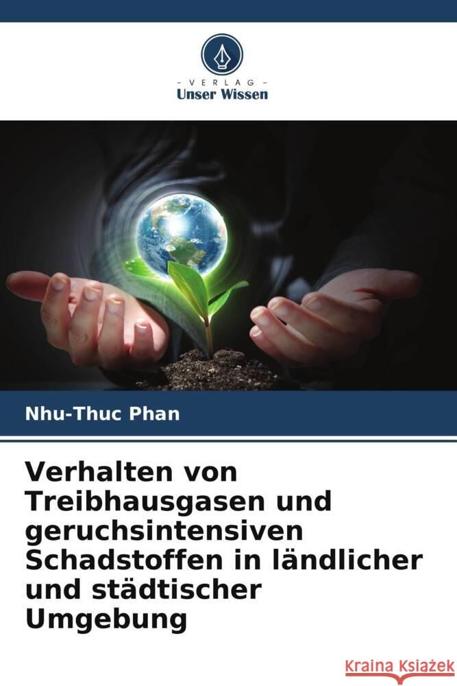 Verhalten von Treibhausgasen und geruchsintensiven Schadstoffen in ländlicher und städtischer Umgebung Phan, Nhu-Thuc 9786208568672