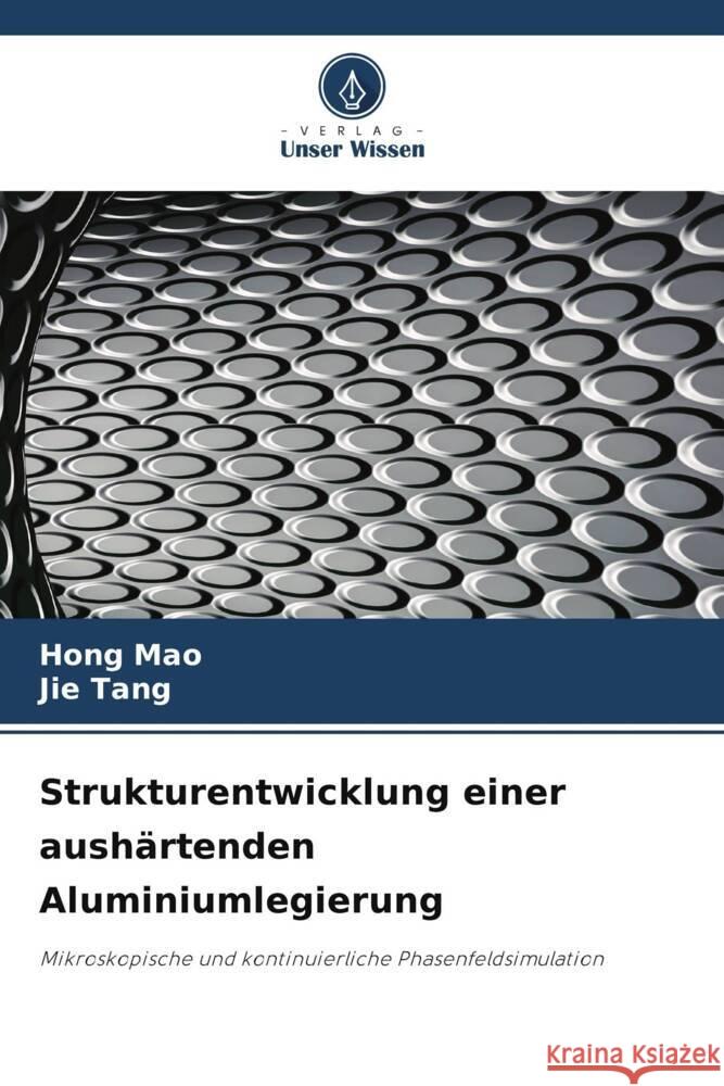 Strukturentwicklung einer aushärtenden Aluminiumlegierung Mao, Hong, Tang, Jie 9786208568917