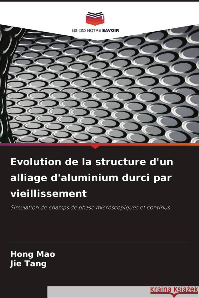 Evolution de la structure d'un alliage d'aluminium durci par vieillissement Mao, Hong, Tang, Jie 9786208568993