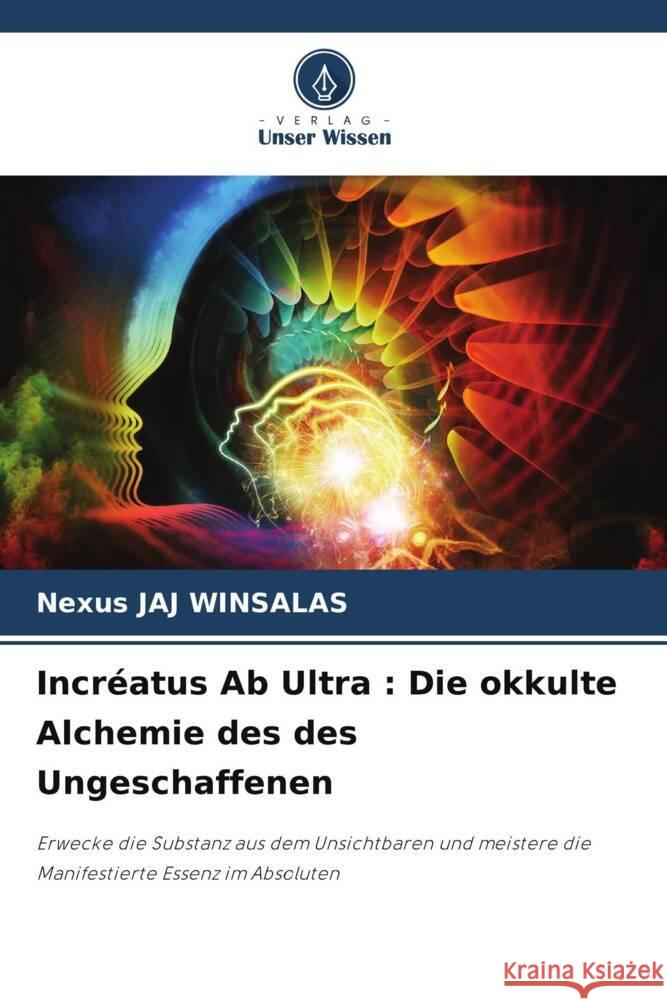 Incréatus Ab Ultra : Die okkulte Alchemie des des Ungeschaffenen WINSALAS, Nexus JAJ 9786208569068 Verlag Unser Wissen