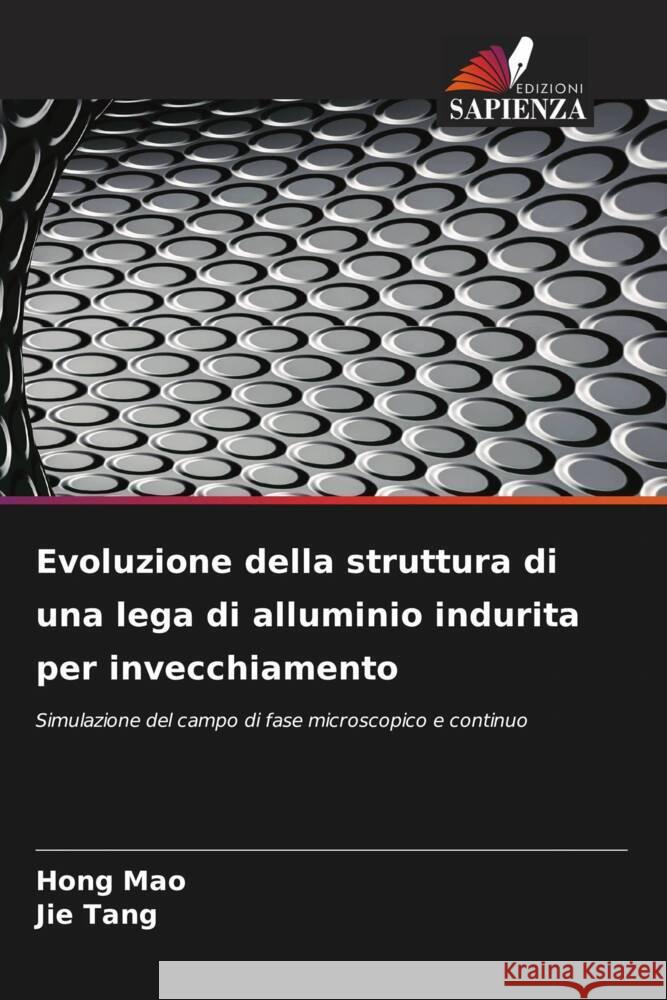 Evoluzione della struttura di una lega di alluminio indurita per invecchiamento Mao, Hong, Tang, Jie 9786208569075