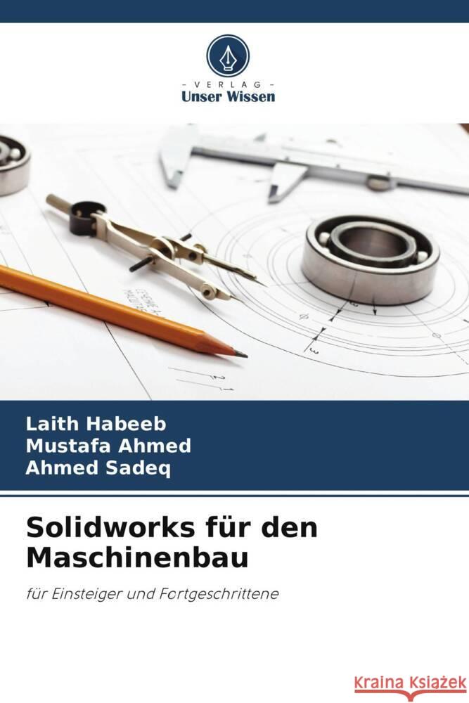 Solidworks für den Maschinenbau Habeeb, Laith, Ahmed, Mustafa, Sadeq, Ahmed 9786208569167