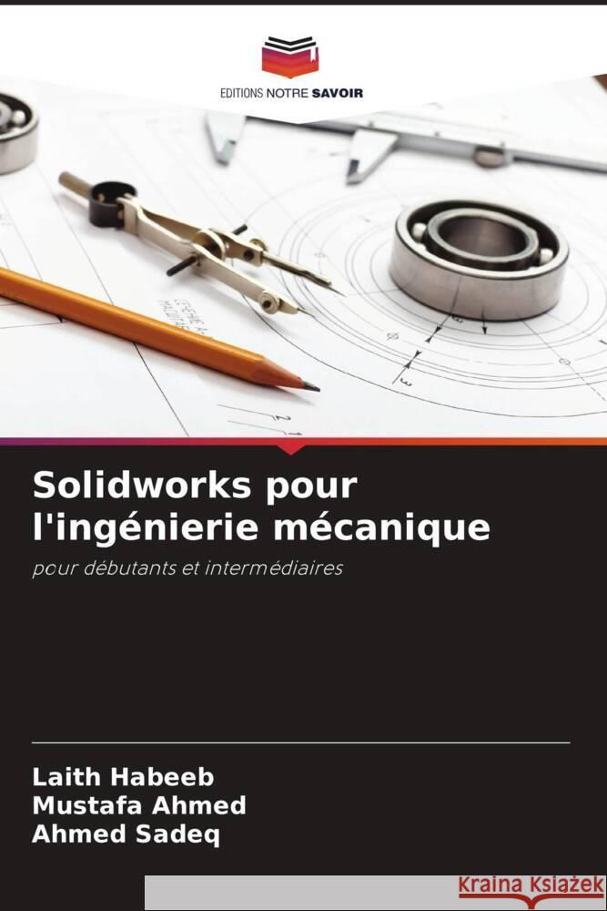 Solidworks pour l'ingénierie mécanique Habeeb, Laith, Ahmed, Mustafa, Sadeq, Ahmed 9786208569174