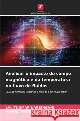 Analisar o impacto do campo magnético e da temperatura no fluxo de fluidos NARSINGANI, LALITKUMAR, Patel, Vishal 9786208569327