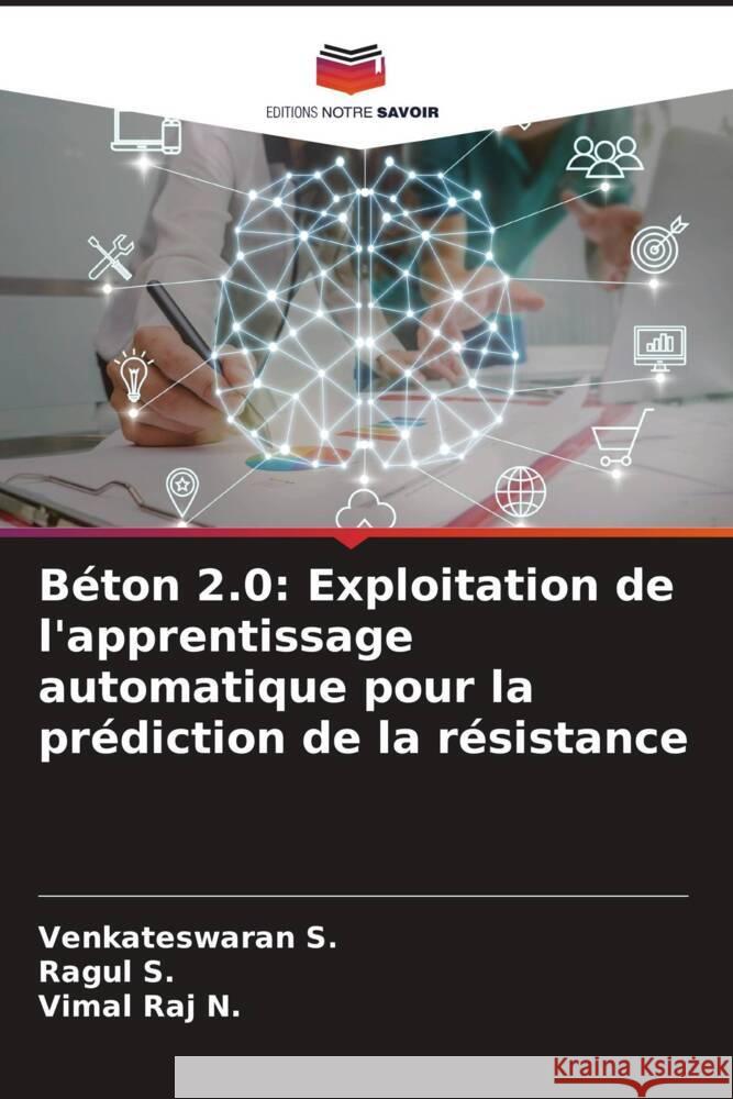Béton 2.0: Exploitation de l'apprentissage automatique pour la prédiction de la résistance S., Venkateswaran, S., Ragul, N., Vimal Raj 9786208569570