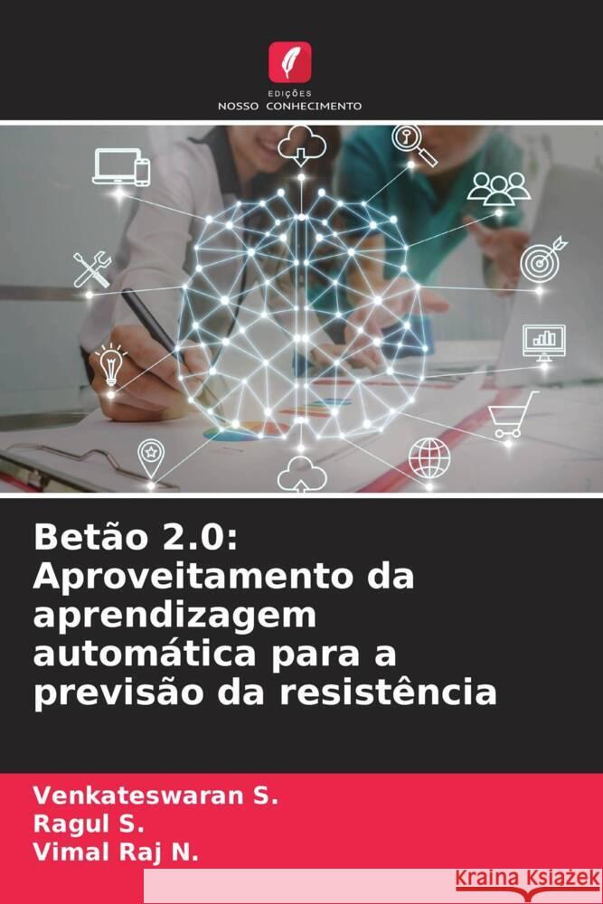 Betão 2.0: Aproveitamento da aprendizagem automática para a previsão da resistência S., Venkateswaran, S., Ragul, N., Vimal Raj 9786208569594